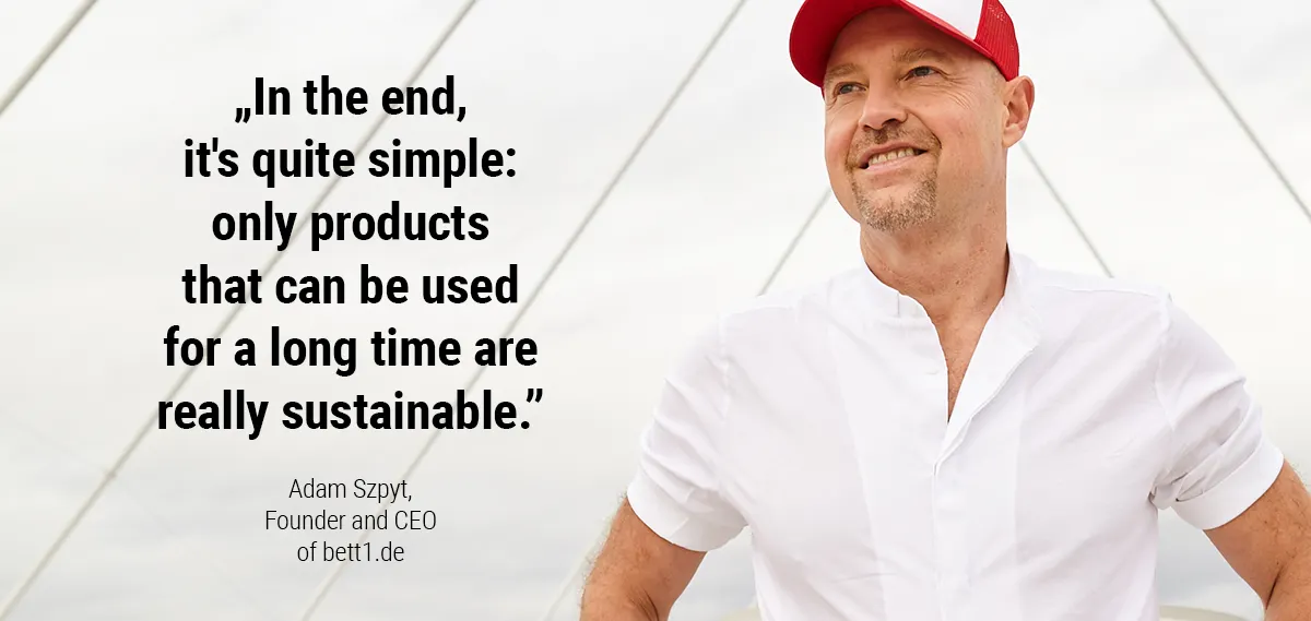 Photo: Adam Szpyt, founder and managing director of bett1.de, text: ‘In the end, it's quite simple: only products that can be used for a long time are truly sustainable.’